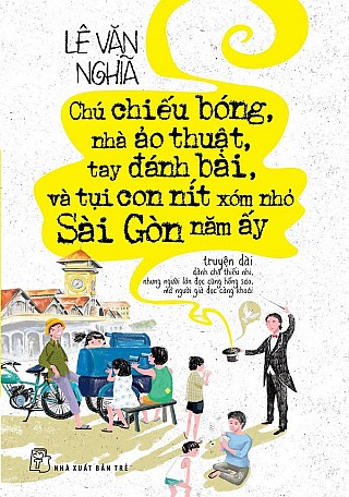 Chú Chiếu Bóng, Nhà Ảo Thuậ­t, Tay Đánh Bài Và Tụi Con Ní­t Xóm Nhỏ Sàigòn Năm Ấy